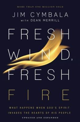 Fresh Wind, Fresh Fire: What Happens When God's Spirit Invades the Hearts of His People by Cymbala, Jim