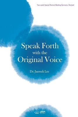 Speak Forth with the Original Voice by Lee, Jaerock