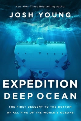 Expedition Deep Ocean: The First Descent to the Bottom of the World's Five Oceans by Young, Josh