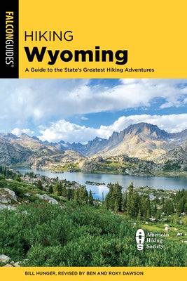 Hiking Wyoming: A Guide to the State's Greatest Hiking Adventures by Dawson, Roxy And Ben