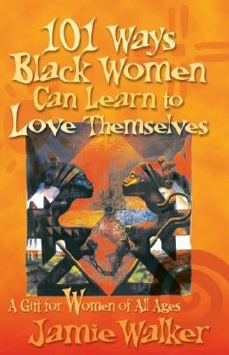 101 Ways Black Women Can Learn To Love Themselves by Walker, Jamie