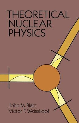 Theoretical Nuclear Physics by Blatt, John M.