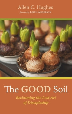 The Good Soil by Hughes, Allen C.