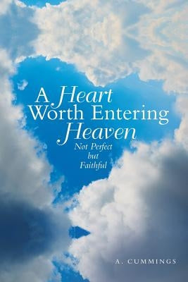 A Heart Worth Entering Heaven: Not Perfect but Faithful by Cummings, A.