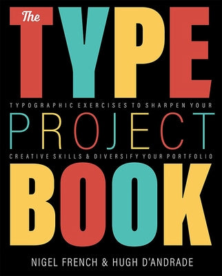 The Type Project Book: Typographic Projects to Sharpen Your Creative Skills & Diversify Your Portfolio by French, Nigel
