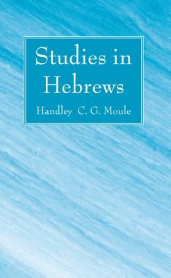 Studies in Hebrews by Moule, Handley C. G.