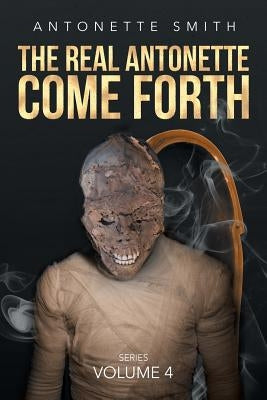 The Real Antonette Come Forth: Series Volume 4 by Smith, Antonette