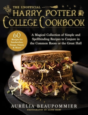 The Unofficial Harry Potter College Cookbook: A Magical Collection of Simple and Spellbinding Recipes to Conjure in the Common Room or the Great Hall by Beaupommier, Aur&#233;lia