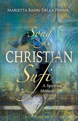 Song of a Christian Sufi: A Spiritual Memoir by Della Penna, Marietta Bahri