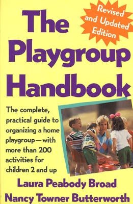 The Playgroup Handbook: The Complete, Pratical Guide to Organizing a Home Playgroup--With More Than 200 Activities for Children 2 and Up by Broad, Laura Peabody