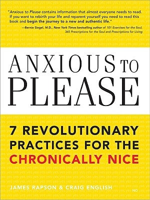 Anxious to Please: 7 Revolutionary Practices for the Chronically Nice by Rapson, James