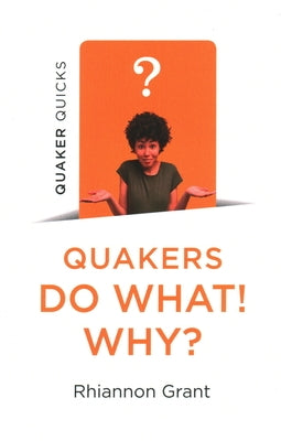 Quaker Quicks - Quakers Do What! Why? by Grant, Rhiannon