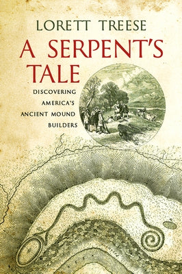 A Serpent's Tale: Discovering America's Ancient Mound Builders by Treese, Lorett