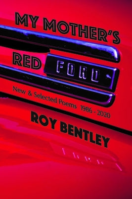 My Mother's Red Ford: New and Selected Poems (1986-2019) by Bentley, Roy