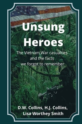 Unsung Heroes: The Vietnam War Casualties and Truths We Forgot to Remember by Smith, Lisa Worthey