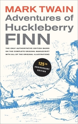 Adventures of Huckleberry Finn, 125th Anniversary Edition: The Only Authoritative Text Based on the Complete, Original Manuscript by Twain, Mark