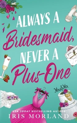 Always a Bridesmaid, Never a Plus-One by Morland, Iris