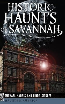 Historic Haunts of Savannah by Harris, Michael