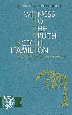 Witness to the Truth: Christ and His Interpreters by Hamilton, Edith