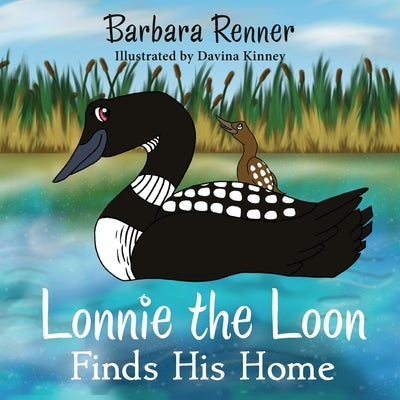 Lonnie the Loon Finds His Home by Renner, Barbara