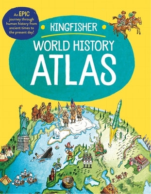 The Kingfisher World History Atlas: A Pictoral Guide to the World's People and Events, 10000bce-Present by Adams, Simon