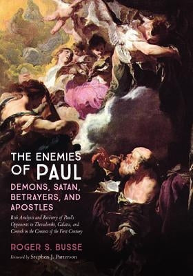 The Enemies of Paul: Demons, Satan, Betrayers, and Apostles by Busse, Roger S.