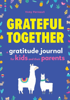 Grateful Together: A Gratitude Journal for Kids and Their Parents by Perreault, Vicky