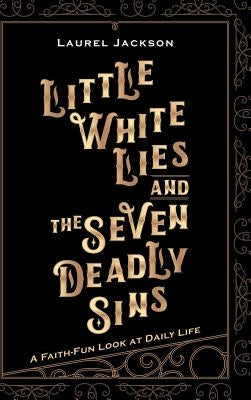 Little White Lies and the Seven Deadly Sins: A Faith-Fun Look at Daily Life by Jackson, Laurel