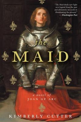 The Maid: A Novel of Joan of Arc by Cutter, Kimberly