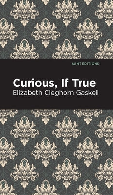 Curious, If True by Gaskell, Elizabeth Cleghorn