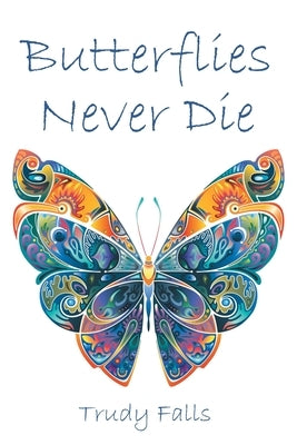 Butterflies Never Die by Falls, Trudy
