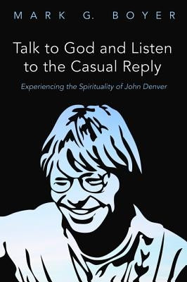 Talk to God and Listen to the Casual Reply by Boyer, Mark G.