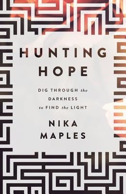 Hunting Hope: Dig Through the Darkness to Find the Light by Maples, Nika