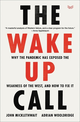 The Wake-Up Call: Why the Pandemic Has Exposed the Weakness of the West, and How to Fix It by Micklethwait, John