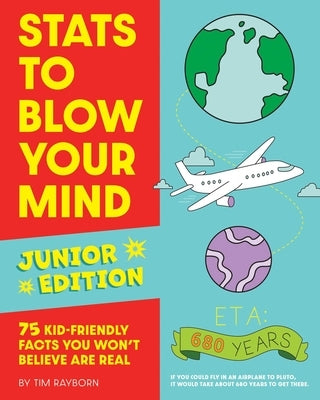 STATS to Blow Your Mind, Junior Edition: 75 Kid-Friendly Facts You Won't Believe Are Real by Rayborn, Tim