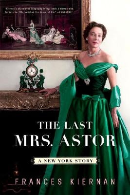 The Last Mrs. Astor: A New York Story by Kiernan, Frances
