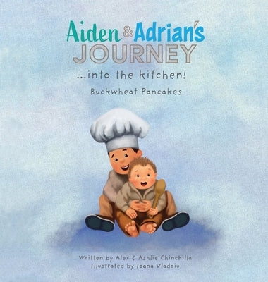 Aiden & Adrian's Journey into the Kitchen!: Buckwheat Pancakes by Chinchilla, Alex &. Ashlie