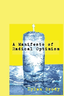 A Manifesto Of Radical Optimism by Brody, Dylan