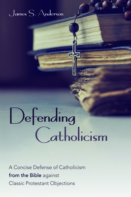 Defending Catholicism by Anderson, James S.