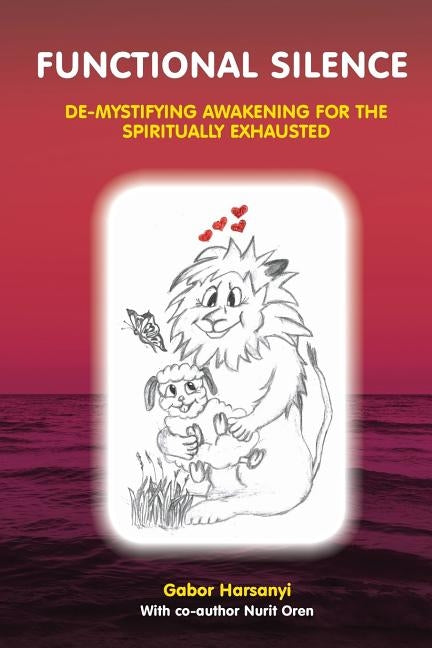 Functional Silence: De-Mystifying Awakening for the Spiritually Exhausted by Harsanyi, Gabor