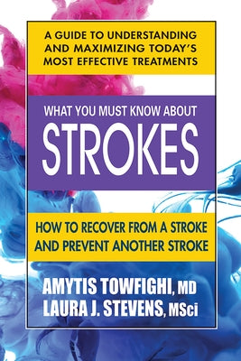 What You Must Know about Strokes: How to Recover from a Stroke and Prevent Another Stroke by Towfighi MD, Amytis