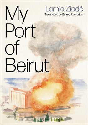 My Port of Beirut by Ziadé, Lamia
