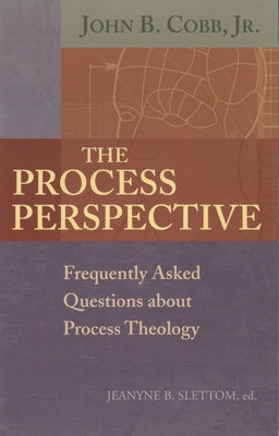 The Process Perspective: Frequently Asked Questions about Process Theology by Cobb, John B.
