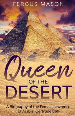 Queen of the Desert: A Biography of the Female Lawrence of Arabia, Gertrude Bell by Mason, Fergus