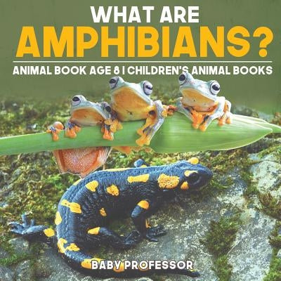 What are Amphibians? Animal Book Age 8 - Children's Animal Books by Baby Professor