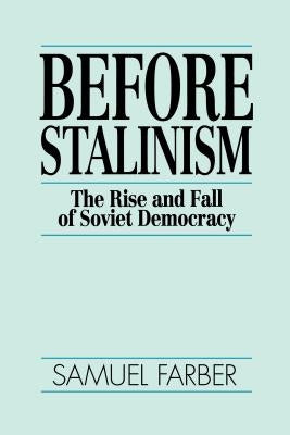 Before Stalinism, The Rise and Fall of Soviet Democracy by Farber, Samuel
