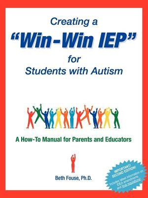 Creating a Win-Win IEP for Students with Autism: A How-To Manual for Parents and Educators by Fouse, Beth