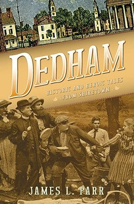 Dedham: Historic and Heroic Tales from Shiretown by Parr, James L.