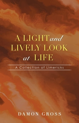 A Light and Lively Look at Life: A Collection of Limericks by Gross, Damon