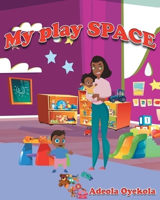 My Play Space by Oyekola, Adeola
